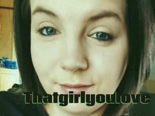 Thatgirlyoulove